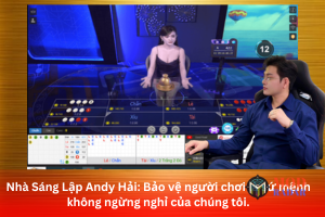 Nhà Sáng Lập Andy Hải_ Bảo vệ người chơi là sứ mệnh không ngừng nghỉ của chúng tôi (1)
